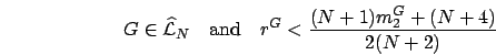 \begin{displaymath}
G\in \widehat{\cal L}_N\quad\mbox{and}\quad
r^G < \frac{(N+1)m_2^G+(N+4)}{2(N+2)}
\end{displaymath}