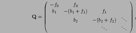 \begin{displaymath}
\mathbf{Q} = \left(\begin{array}{cccc}
-f_0 & f_0 & & \\
b_...
...b_2+f_2) & \ddots \\
& & \ddots & \ddots
\end{array}\right),
\end{displaymath}