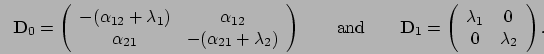 \begin{displaymath}
\mathbf{D}_0 = \left(\begin{array}{cc}
-(\alpha_{12}+\lambda...
...array}{cc}
\lambda_1 & 0 \\
0 & \lambda_2
\end{array}\right).
\end{displaymath}