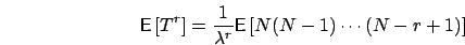 \begin{displaymath}
\mbox{{\bf\sf E}}\left[ T^r \right] = \frac{1}{\lambda^r} \mbox{{\bf\sf E}}\left[ N(N-1)\cdots(N-r+1) \right]
\end{displaymath}