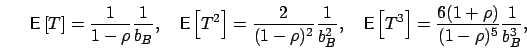 \begin{displaymath}
\mbox{{\bf\sf E}}\left[ T \right] = \frac{1}{1-\rho}\frac{1}...
...ft[ T^3 \right] = \frac{6(1+\rho)}{(1-\rho)^5}\frac{1}{b_B^3},
\end{displaymath}