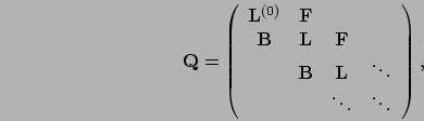 \begin{displaymath}
\mathbf{Q} = \left(\begin{array}{cccc}
\mathbf{L}^{(0)}& \ma...
... \mathbf{L}& \ddots\\
& &\ddots & \ddots
\end{array}\right),
\end{displaymath}