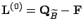 $\mathbf{L}^{(0)} = \mathbf{Q}_{\widetilde B}-\mathbf{F}$