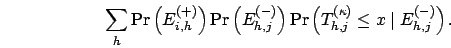 \begin{displaymath}
\sum_h {\rm Pr}\left(E_{i,h}^{(+)}\right) {\rm Pr}\left(E_{h...
...rm Pr}\left(T^{(\kappa)}_{h,j}\leq x\mid E_{h,j}^{(-)}\right).
\end{displaymath}