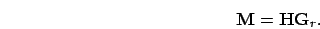 \begin{displaymath}
\mathbf{M} = \mathbf{H} \mathbf{G}_r.
\end{displaymath}