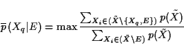 \begin{displaymath}
\overline{p}\left( X_q\vert E \right) = \max
\frac{\sum_{X_...
...{X})}
{\sum_{X_i \in (\tilde{X} \backslash E)}
p(\tilde{X})}
\end{displaymath}