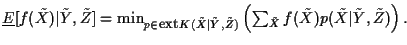 $\underline{E}[f(\tilde{X})\vert\tilde{Y}, \tilde{Z}] =
\min_{p \in \mbox{\foo...
... \sum_{\tilde{X}} f(\tilde{X})
p(\tilde{X}\vert\tilde{Y}, \tilde{Z}) \right).$