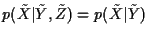 $p(\tilde{X}\vert\tilde{Y}, \tilde{Z}) = p(\tilde{X}\vert\tilde{Y})$