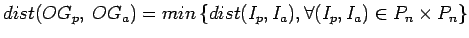 $dist(OG_{p},\: OG_{a}) = min \left\{ dist(I_{p}, I_{a}), \forall(I_{p}, I_{a})\in{P}_{n}\times{P}_{n} \right\}$