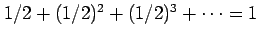 $1/2 + (1/2)^2 + (1/2)^3 + \cdots = 1$