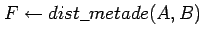 $F \leftarrow dist\_metade(A,B)$