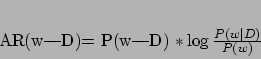 \begin{displaymath}
\centering
AR(w\vert D)= P(w\vert D) \ast \log \frac{P(w\vert D)}{P(w)}
\end{displaymath}