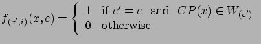 $\displaystyle f_{(c',i)} (x,c) = \left\{
\begin{array}{ll}
1 & \mbox{if $c'=c$  and  $CP(x) \in W_{(c')}$}\\
0 & \mbox{otherwise}
\end{array}\right.$