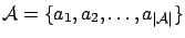 $ \mathcal{A} = \{a_1, a_2, \ldots, a_{\vert\mathcal{A}\vert}\}$