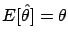 $ E[\hat{\theta}]=\theta$