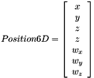 $ Position6D = \left[\begin{array}{c} x \\ y \\ z \\ z \\ w_x \\ w_y \\ w_z \end{array}\right]$